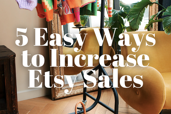 5 Easy Ways to Increase Etsy Sales DRASTICALLY