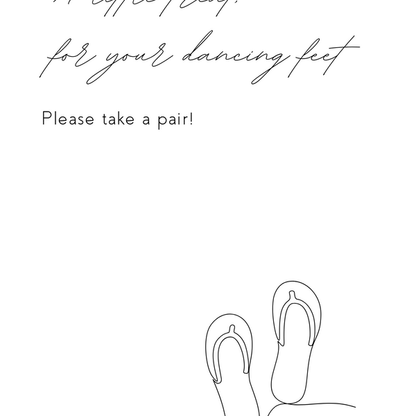 A stylish wedding sign reading "A little treat for your dancing feet, please take a pair", displayed next to a basket of flip-flops for guests. The design features elegant typography, perfect for a wedding reception.